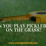 Can You Play Pickleball On The Grass?