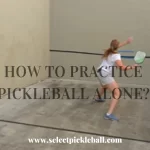 How To Practice Pickleball Alone?