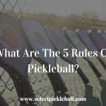 What Are The 5 Rules Of Pickleball?