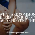 What Are Common Pickleball Injuries And How To Prevent Them?