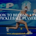 How To Become A Pro Pickleball Player?
