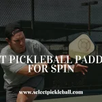 Best Pickleball Paddles For Spin