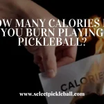 How Many Calories Do You Burn Playing Pickleball?